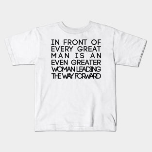 In Front of Every Great Man Is An Even Greater Woman Leading The Way Forward Feminist Text Slogan Kids T-Shirt